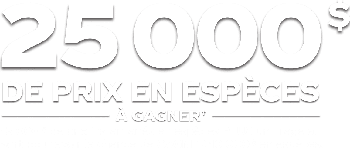 25 000 $ de prix en espèces à gagner* ! 15 000 $ de prix instantanés en espèces PLUS un tirage au sort pour avoir la chance de GAGNER 10 000 $ en espèces.